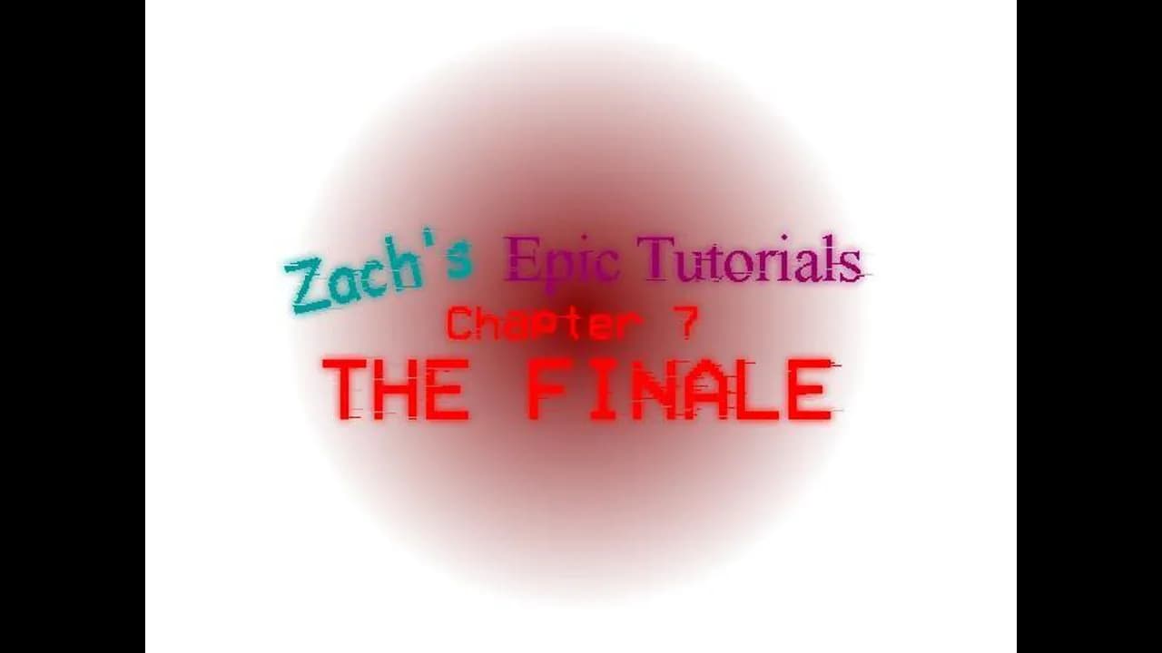 Zachs Epic Tutorials 7: THE FINALE