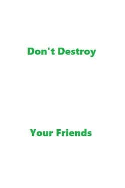 Don't Destroy Your Friends