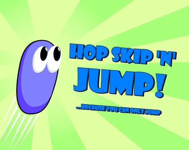 Hop Skip and Jump! ... because you can only jump