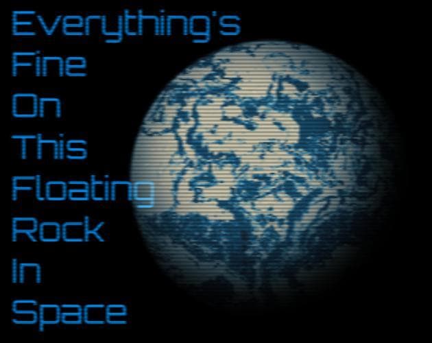 Everythings Fine on this Floating Rock in Space