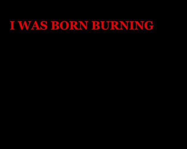 I WAS BORN BURNING