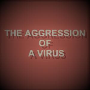 The Aggression Of a Virus