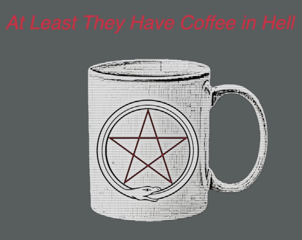 At Least They Have Coffee in Hell