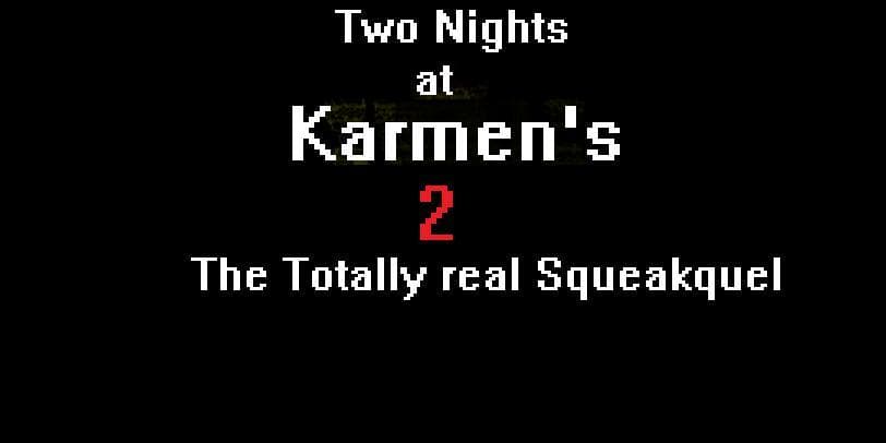 Two Nights at Karmens 2: The Totally real squeekquel