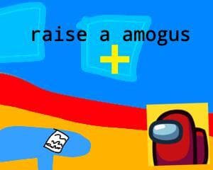 raise a amogus +