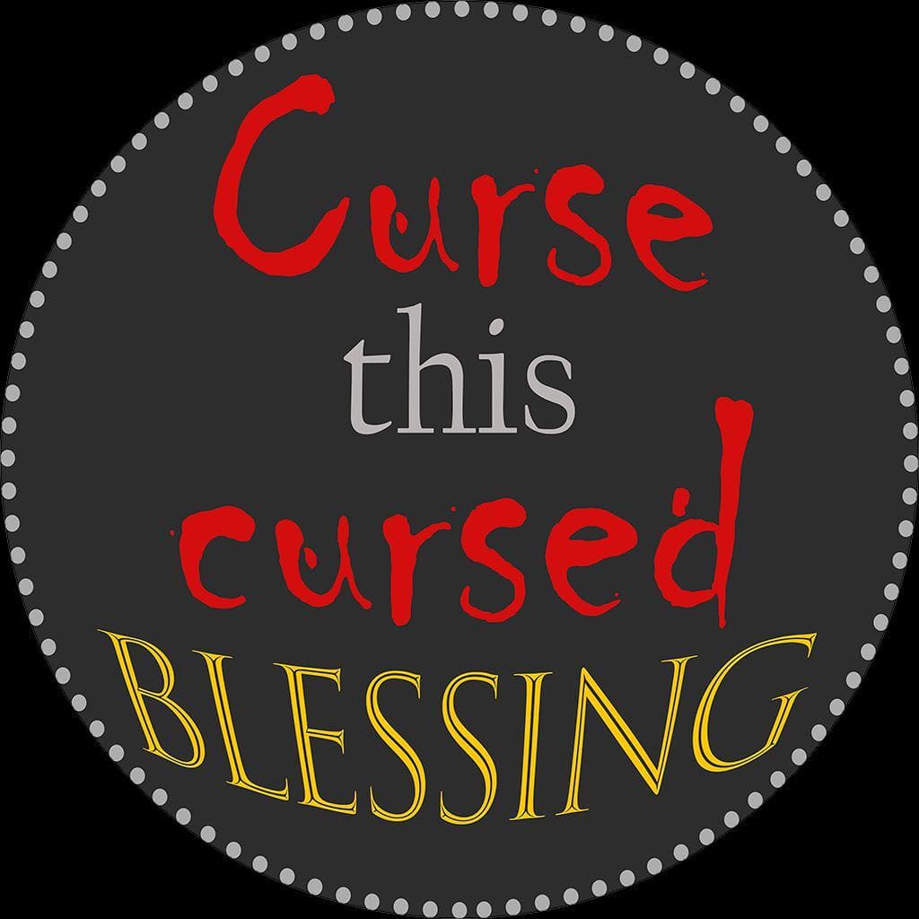 Curse this cursed blessing