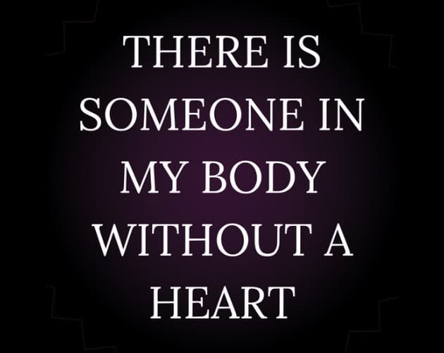 THERE IS SOMEONE IN MY BODY WITHOUT A HEART