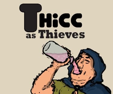 Thicc as Thieves