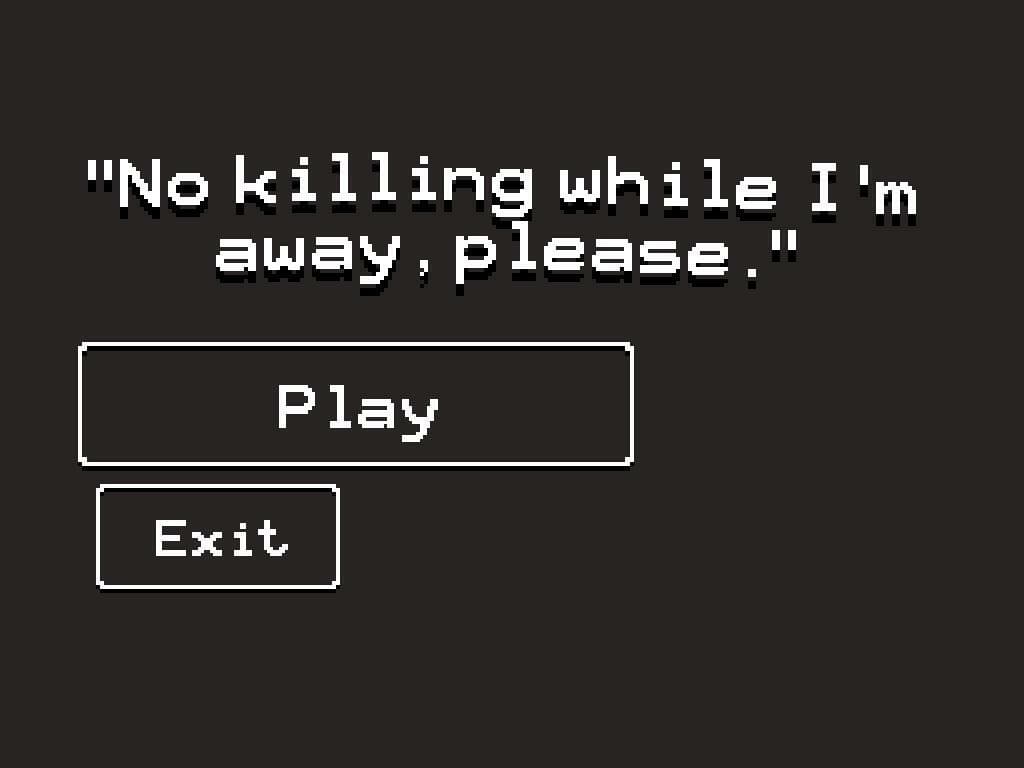 No killing while Im away, please