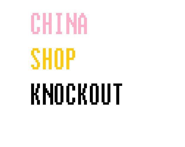 China Shop Knockout