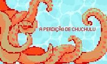 A PERDIÇÃO DE CHUCHULU