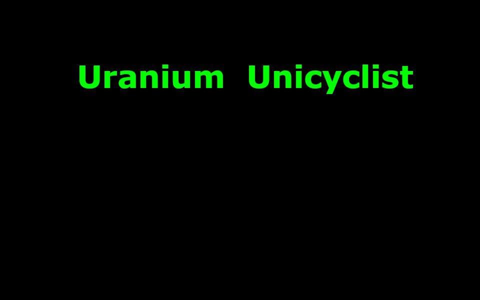 Uranium Unicyclist