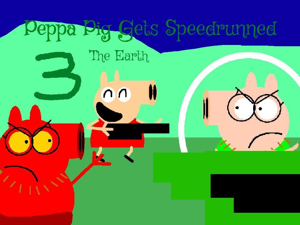 Peppa Pig Gets Speedrunned 3 The Earth