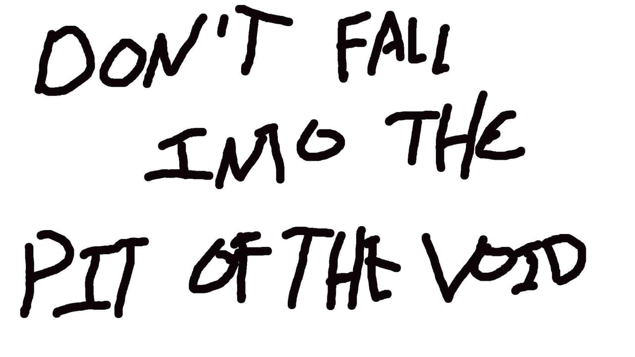 dont fall into the pit of the void