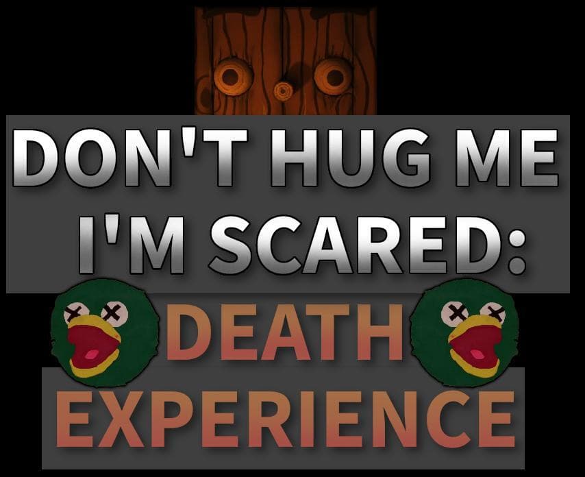 Dont Hug Me Im Scared: Death Experience