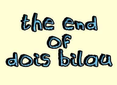 THE END OF DOIS BILAU