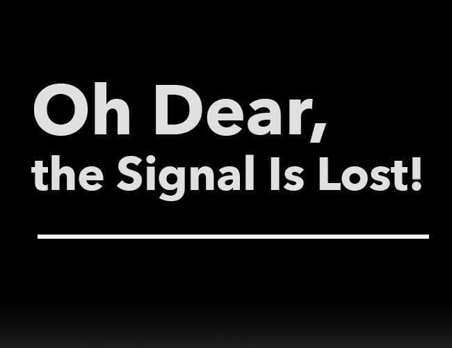 Oh Dear, the Signal Is Lost!