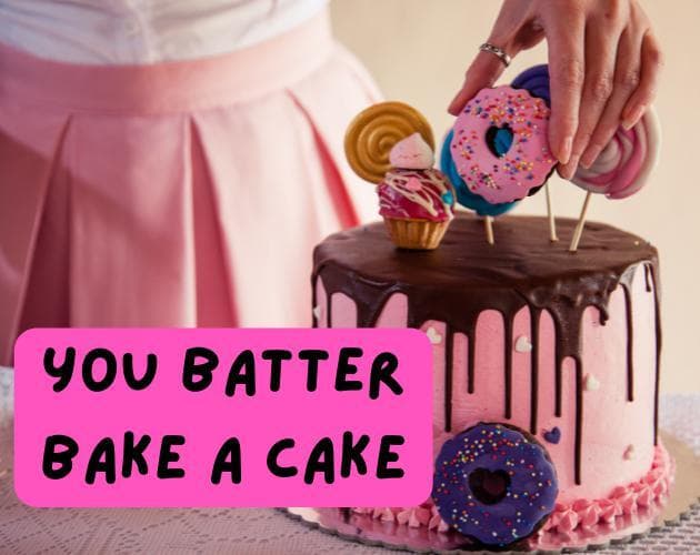 You BATTER bake a CAKE