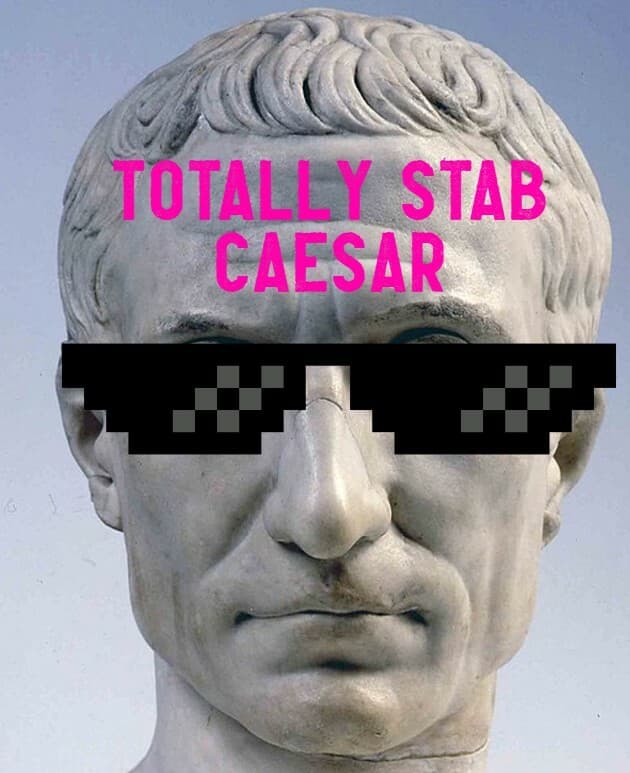We Should Totally Stab Caesar!