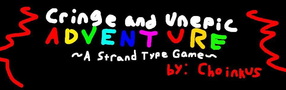 Cringe And Unepic Adventure: A Strand Type Game