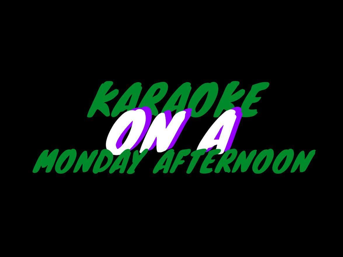 KARAOKE ON A MONDAY AFTERNOON