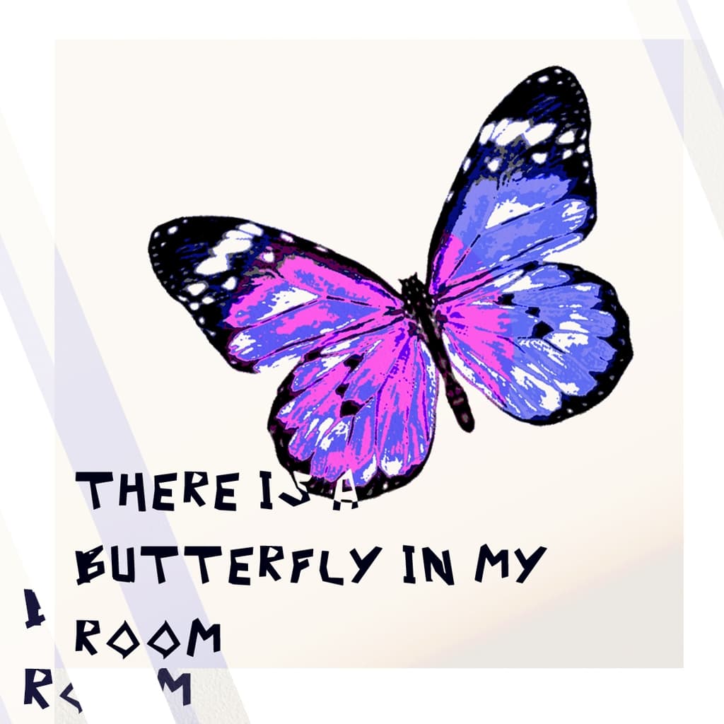 Theres a butterfly in my room