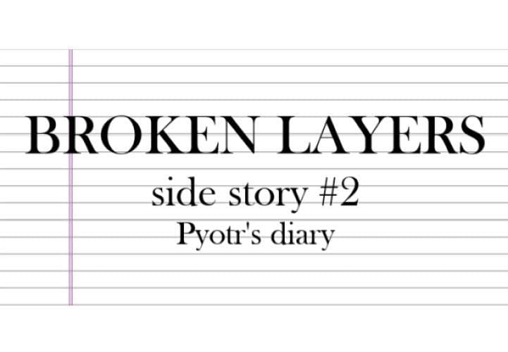 Broken Layers - Side Story #2: Pyotrs Diary
