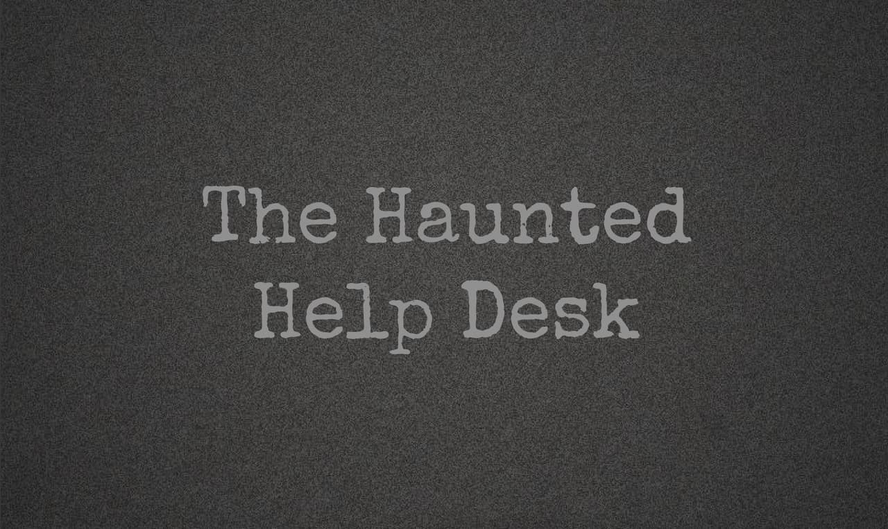 The Haunted Help Desk