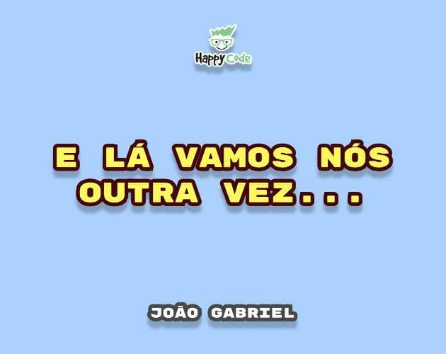 E lá vamos nós outra vez... - João Gabriel