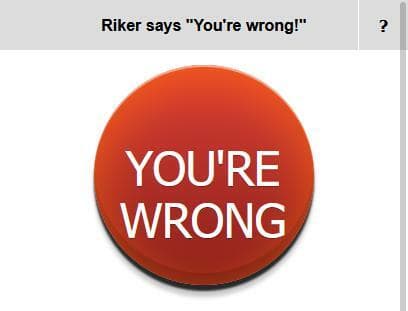 Riker says "Youre wrong!"