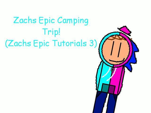 Zachs Epic Camping Trip! (Zachs Epic Tutorials Chapter 3)