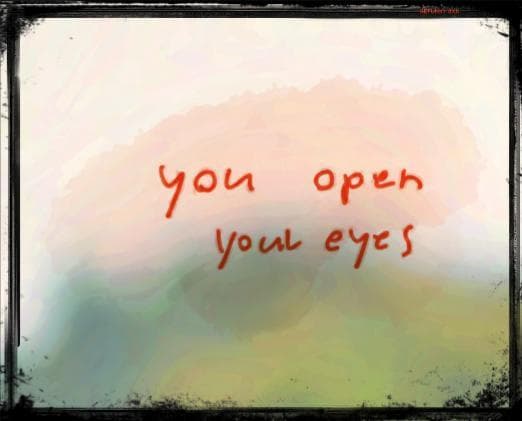 You open your eyes