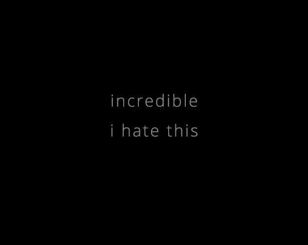 Incredible, I hate this