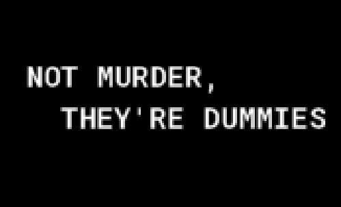 Not murder, theyre dummies