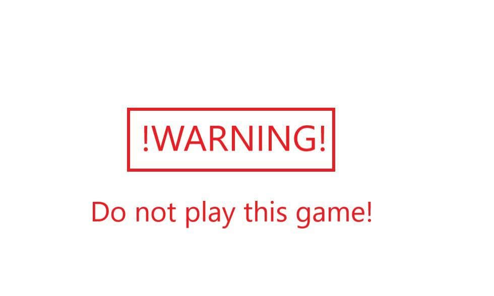 !WARNING! Do not play this game