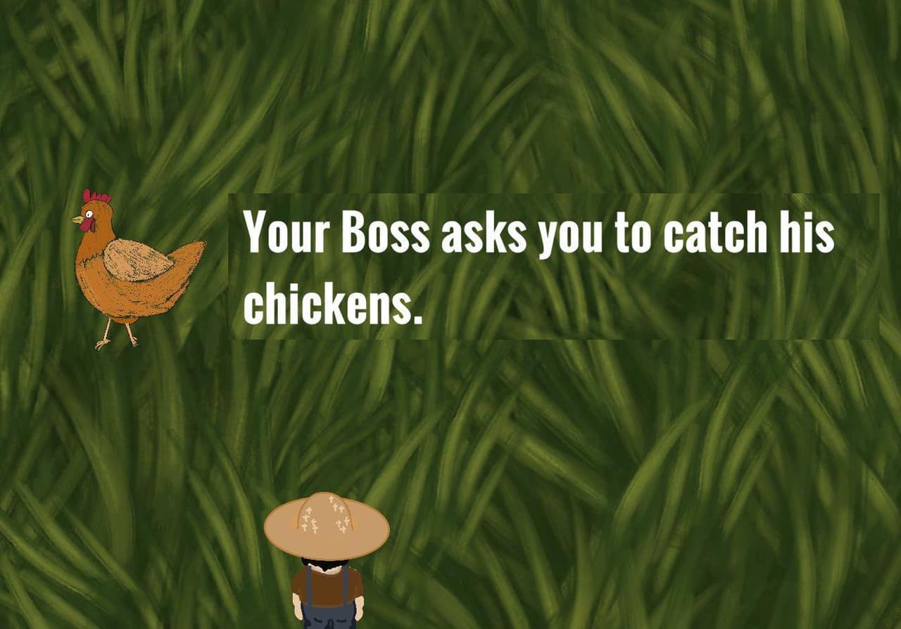 Your Boss asks you to catch his chickens.