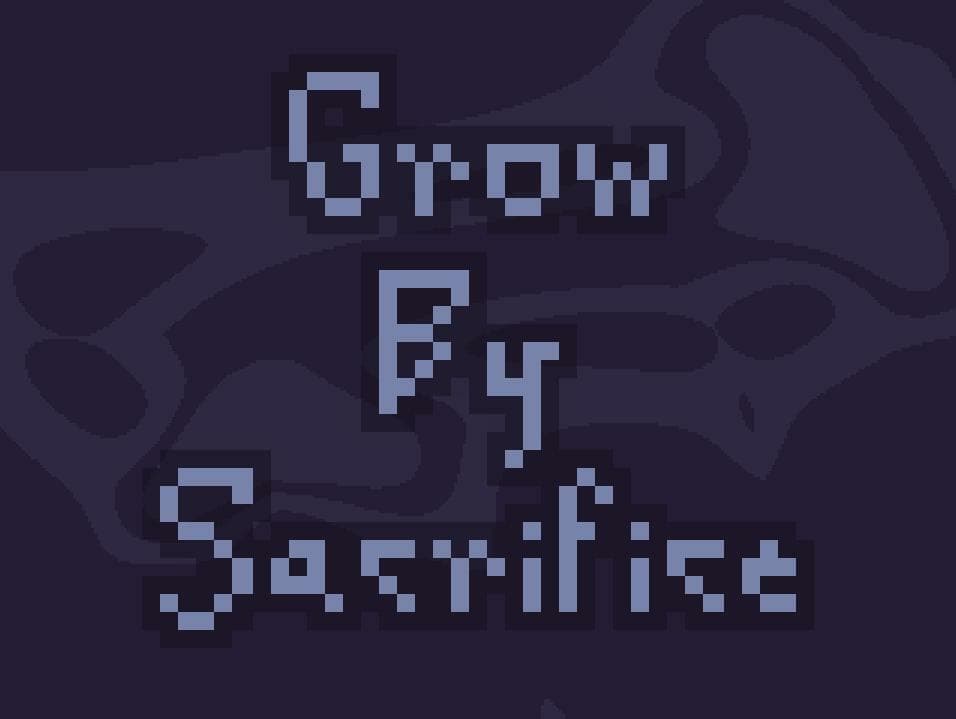 Grow by Sacrifice