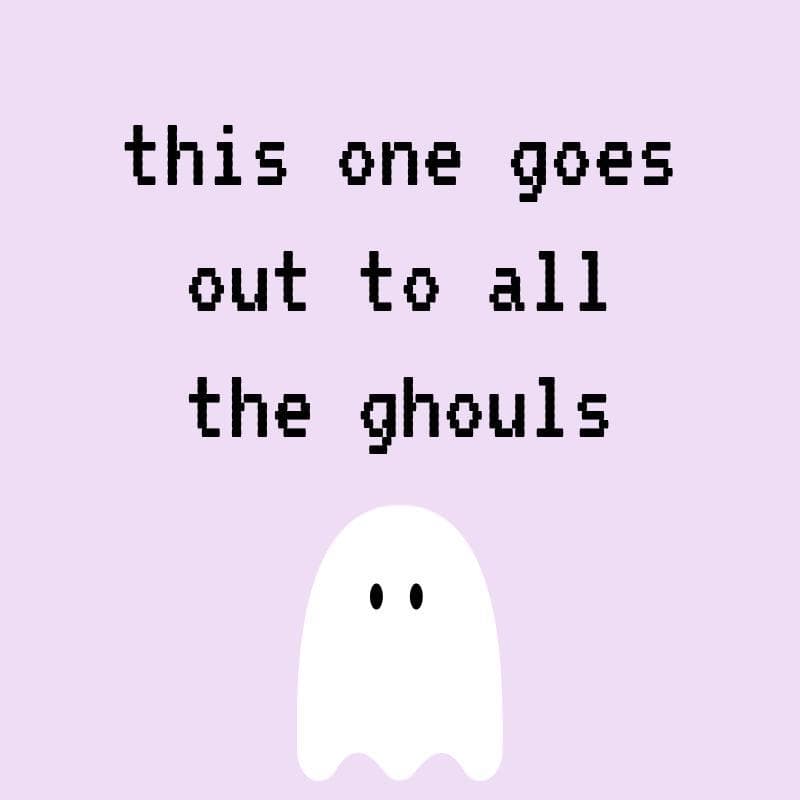 this one goes out to all the ghouls