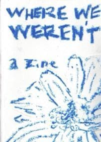 where we werent: a zine
