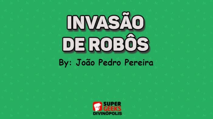 Invasão de Robôs - João Pedro Pereira