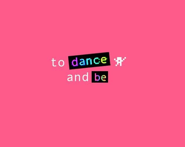 to dance and be