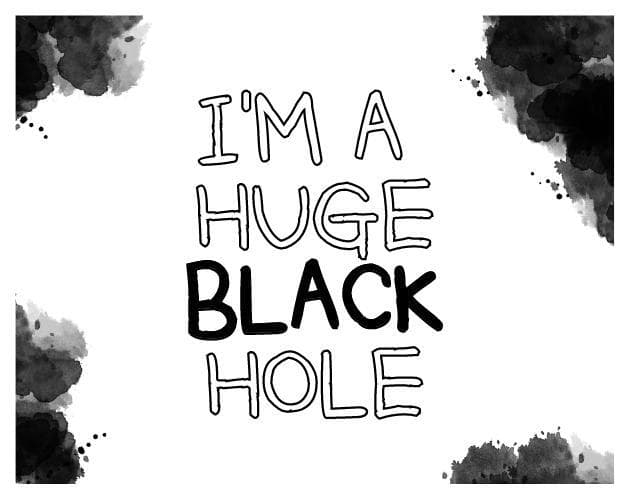 I am a huge black hole