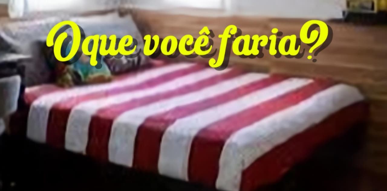 Oque você faria?