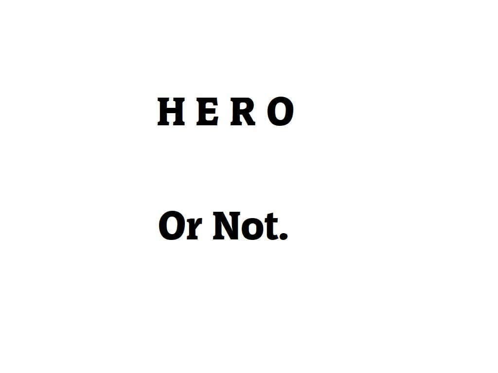 Be A Hero, or Dont