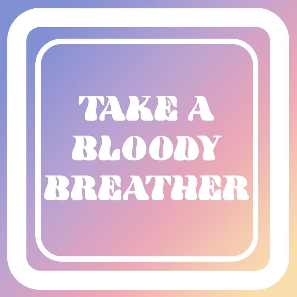 Take a bloody breather