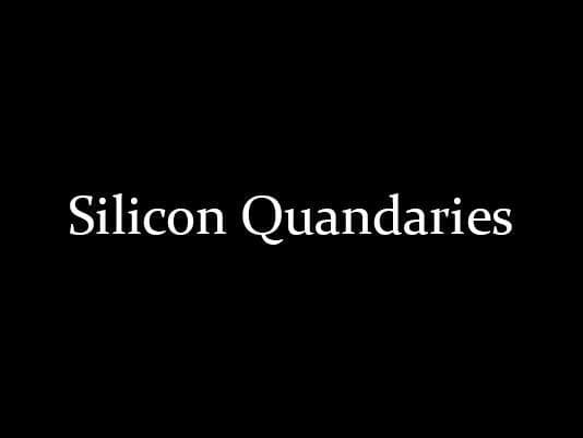 Silicon Quandaries