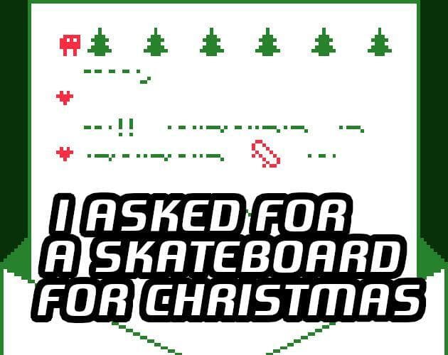 I asked for a skateboard for Christmas