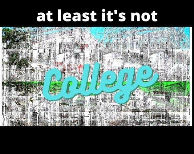at least its not college