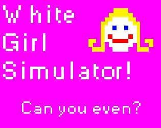 White Girl Simulator