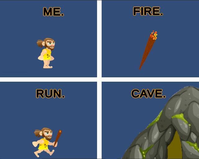 Me. Fire. Run. Cave.